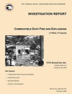 Investigation Report Combustible Dust Fire and Explosions di U. S. Chemical Safe Investigation Board edito da Createspace