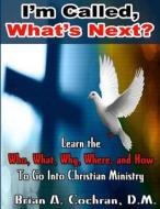 I'm Called, Now What?: Equiping for Christian Ministry di Dr Brian a. Cochran edito da Createspace