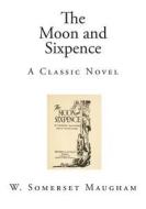 The Moon and Sixpence: A Classic Novel di W. Somerset Maugham edito da Createspace