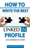 How to Write the Best Linkedin Profile and Mistakes to Avoid di Matthew Hollinder edito da Createspace
