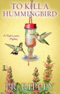 To Kill a Hummingbird di J. R. Ripley edito da Kensington Publishing