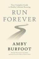 Run Forever: Your Complete Guide to Healthy Lifetime Running di Amby Burfoot edito da CTR STREET