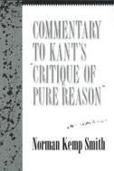Commentary To Kant\'s "critique Of Pure Reason" di Norman Kemp Smith edito da Prometheus Books