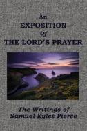An Exposition of the Lord's Prayer as Recorded in John 17 di Samuel Eyles Pierce edito da BAPTIST STANDARD BEARER