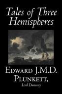 Tales of Three Hemispheres by Edward J. M. D. Plunkett, Fiction, Classics, Fantasy, Horror di Edward J. M. D. Plunkett, Edward John Moreton Dunsany edito da AEGYPAN