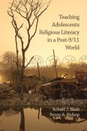 Teaching Adolescents Religious Literacy in a Post-9/11 World (PB) di Robert J. Nash, Penny A. Bishop edito da Information Age Publishing