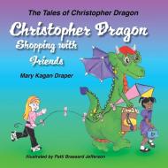 Christopher Dragon Shopping with Friends di Mary Kagan Draper edito da HALO PUB INTL