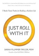JUST ROLL WITH IT! 7 BATTLE TESTED TRUTHS FOR BUILDING A RESILIENT LIFE di Sarah Plummer Taylor edito da Innovo Publishing LLC