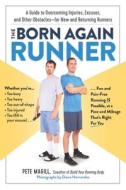 The Born Again Runner: A Guide to Overcoming Excuses, Injuries, and Other Obstacles for New and Returning Runners di Pete Magill edito da EXPERIMENT