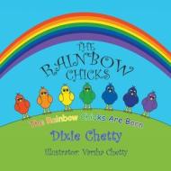 The Rainbow Chicks: The Rainbow Chicks Are Born di Dixie Chetty edito da Strategic Book Publishing