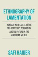 Ethnography of Lamentation: Azadari as It Exists in the Tri-State Shii Community and Its Future in the American Milieu. di Safi Haider edito da XLIBRIS US