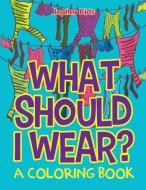 What Should I Wear? (A Coloring Book) di Jupiter Kids edito da Jupiter Kids