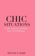 Chic Situations di Kerr Tiffany P. Kerr edito da Blurb