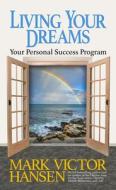 Living Your Dreams: Your Personal Success Program di Mark Victor Hansen edito da G&D MEDIA