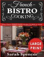 French Bistro Cooking ***large Print Edition***: Easy Classic French Cuisine Recipes to Make at Home di Sarah Spencer edito da LIGHTNING SOURCE INC