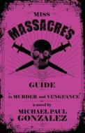 Miss Massacre's Guide To Murder And Vengeance di Michael Paul Gonzalez edito da John Hunt Publishing