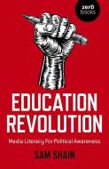 Education Revolution: An Media Literacy for Political Awareness di Sam Shain edito da ZERO BOOKS