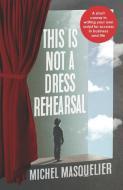 This Is Not A Dress Rehearsal di Masquelier Michel Masquelier edito da Practical Inspiration Publishing