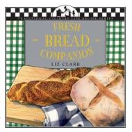 Fresh Bread Companion di Liz Clark edito da Brick Tower Press