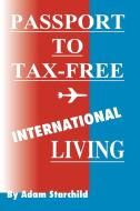 Passport to Tax-Free International Living di Adam Starchild edito da INTL LAW & TAXATION PUBL