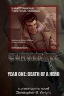Curveball Year One: Death of a Hero di Christopher B. Wright edito da Eviscerati Communications LLC