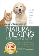 New Choices in Natural Healing for Dogs & Cats: Herbs, Acupressure, Massage, Homeopathy, Flower Essences, Natural Diets, Healing Energy di Amy Shojai edito da Furry Muse Publishing