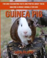 Guinea Pig: Fun and Fascinating Facts and Photos about These Amazing & Unique Animals for Kids di Sofia Filippo edito da Createspace Independent Publishing Platform