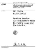 Military Personnel: Services Need to Assess Efforts to Meet Recruiting Goals and Cut Attrition di United States General Accounting Office edito da Createspace Independent Publishing Platform