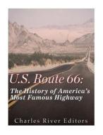 U.S. Route 66: The History of America's Most Famous Highway di Charles River Editors edito da Createspace Independent Publishing Platform