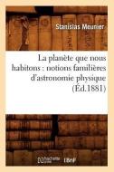 La Planete Que Nous Habitons: Notions Familieres D'Astronomie Physique (Ed.1881) di Stanislas Meunier edito da Hachette Livre - Bnf