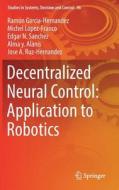 Decentralized Neural Control: Application To Robotics di Ramon Garcia-Hernandez, Michel Lopez-Franco, Edgar N. Sanchez, Alma Y. Alanis, Jose A. Ruz-Hernandez edito da Springer International Publishing Ag