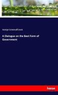 A Dialogue on the Best Form of Government di George Cornewall Lewis edito da hansebooks