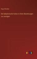 Die babylonische Kultur in ihren Beziehungen zur unsrigen di Hugo Winckler edito da Outlook Verlag