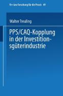PPS / CAQ-Kopplung in der Investitionsgüterindustrie di Walter Treuling edito da Springer Berlin Heidelberg