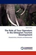 The Role of Tour Operators in the Ethiopian Tourism Development di Mahlet Seleshi edito da LAP Lambert Academic Publishing