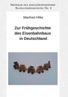 Zur Frühgeschichte des Eisenbahnbaus in Deutschland di Manfred Hilke edito da Books on Demand