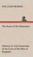 The Roots of the Mountains; Wherein Is Told Somewhat of the Lives of the Men of Burgdale di William Morris edito da TREDITION CLASSICS