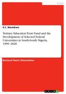 Tertiary Education Trust Fund and the Development of Selected Federal Universities in South-South Nigeria, 1999¿2020 di E. C. Nwankwo edito da GRIN Verlag