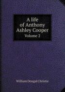 A Life Of Anthony Ashley Cooper Volume 2 di William Dougal Christie edito da Book On Demand Ltd.