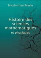 Histoire Des Sciences Mathématiques Et Physiques di Maximilien Marie edito da Book On Demand Ltd.