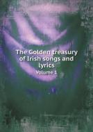 The Golden Treasury Of Irish Songs And Lyrics Volume 1 di Laroche College Charles Welsh edito da Book On Demand Ltd.