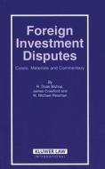 Foreign Investment Disputes di R. Doak Bishop, James Crawford, Michael Reisman edito da Kluwer Law International