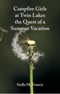 Campfire Girls at Twin Lakes The Quest of a Summer Vacation di Stella M. Francis edito da Alpha Editions