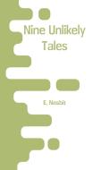 Nine Unlikely Tales di E. Nesbit edito da Alpha Editions