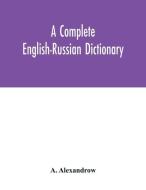 A complete English-Russian dictionary di A. Alexandrow edito da Alpha Editions