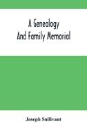 A Genealogy And Family Memorial di Sullivant Joseph Sullivant edito da Alpha Editions