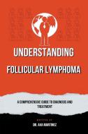Understanding Follicular Lymphoma di Ava Martinez edito da Draft2digital