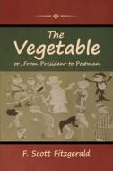 The Vegetable; or, From President to Postman di F. Scott Fitzgerald edito da BIBLIOTECH PR