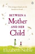 Between a Mother and her Child di Elizabeth Noble edito da Penguin Books Ltd