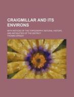 Craigmillar And Its Environs; With Notices Of The Topography, Natural History, And Antiquities Of The District di Thomas Speedy edito da General Books Llc